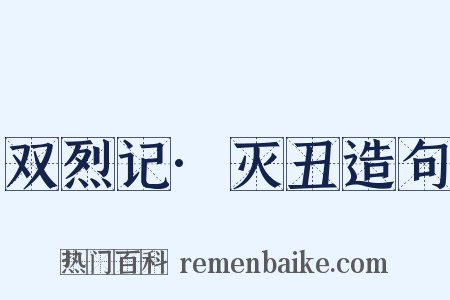 双烈记·灭丑造句是什么意思的图片